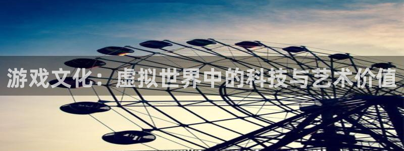 多彩娱乐登陆地址：游戏文化：虚拟世界中的科技与艺术价值