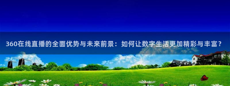 蜘蛛篮球：360在线直播的全面优势与未来前景：如何让数字生活更加精彩与丰富？